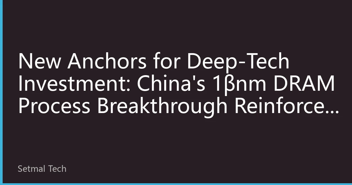 New Anchors for Deep-Tech Investment: China's 1βnm DRAM Process Breakthrough Reinforces Heavy-Tech Logic