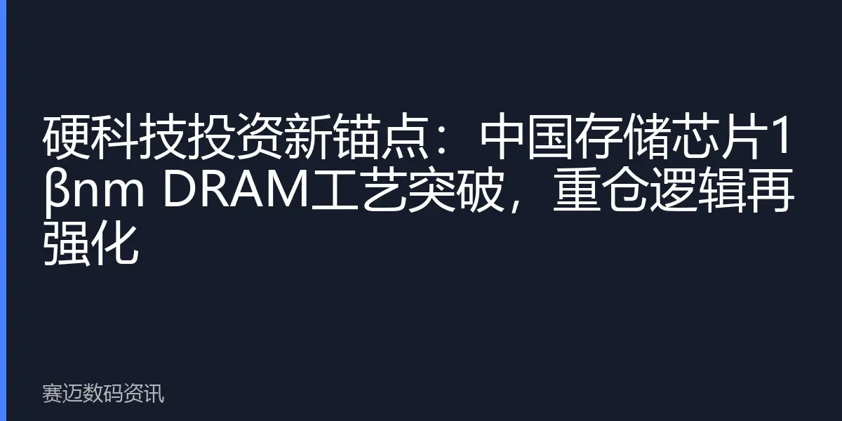 硬科技投资新锚点：中国存储芯片1βnm DRAM工艺突破，重仓逻辑再强化