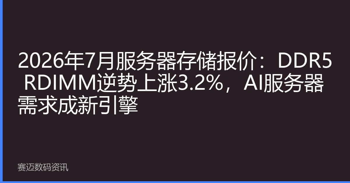 2026年7月服务器存储报价：DDR5 RDIMM逆势上涨3.2%，AI服务器需求成新引擎