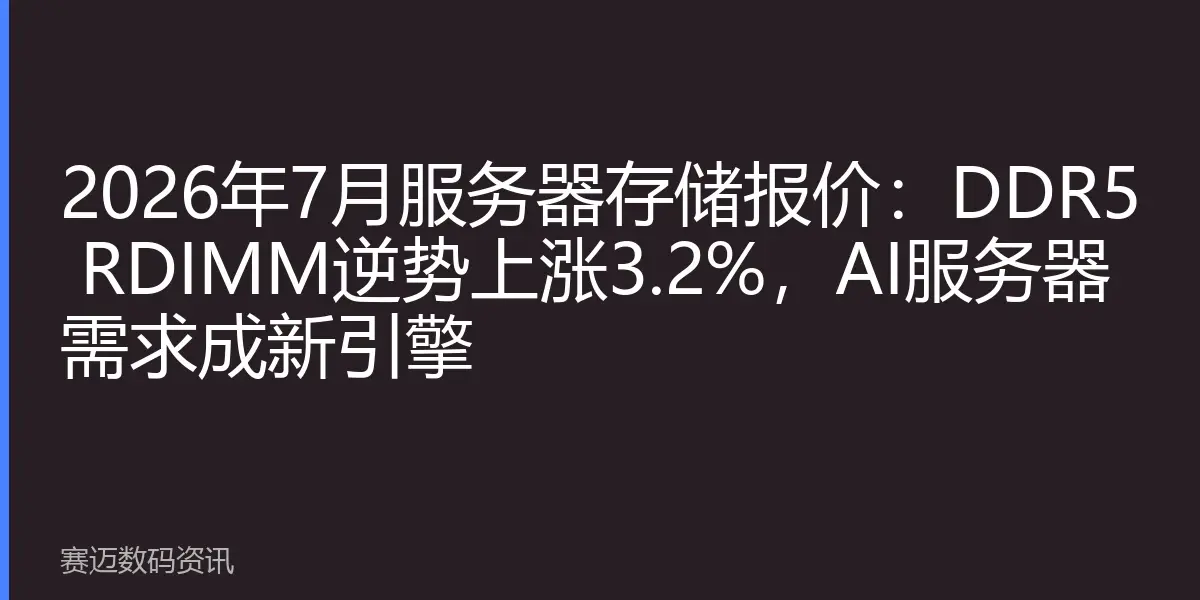 2026年7月服务器存储报价：DDR5 RDIMM逆势上涨3.2%，AI服务器需求成新引擎