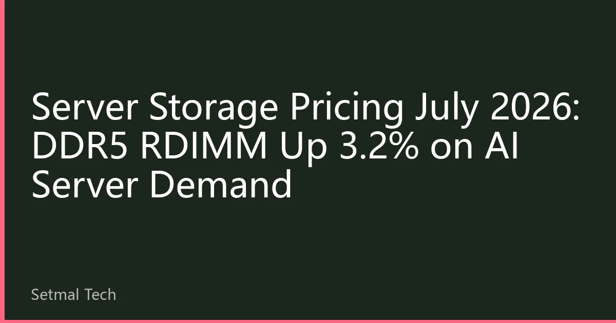 Server Storage Pricing July 2026: DDR5 RDIMM Up 3.2% on AI Server Demand