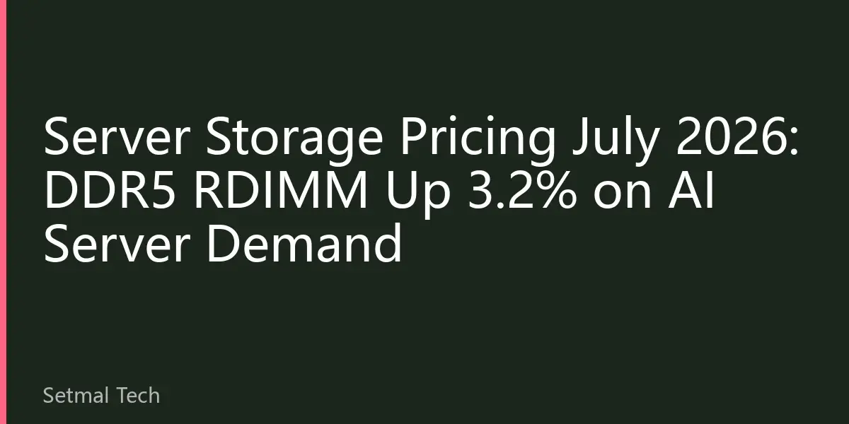 Server Storage Pricing July 2026: DDR5 RDIMM Up 3.2% on AI Server Demand