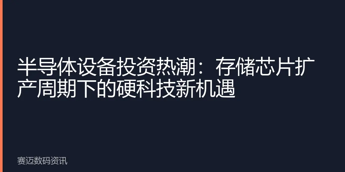 半导体设备投资热潮：存储芯片扩产周期下的硬科技新机遇