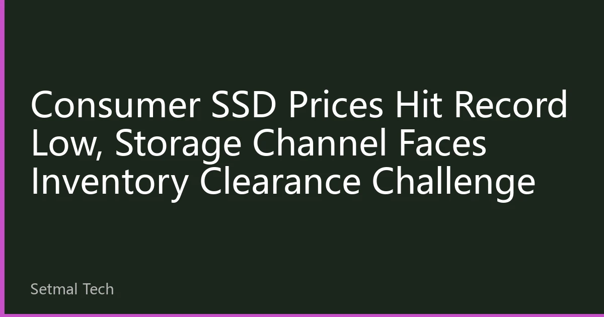 Consumer SSD Prices Hit Record Low, Storage Channel Faces Inventory Clearance Challenge