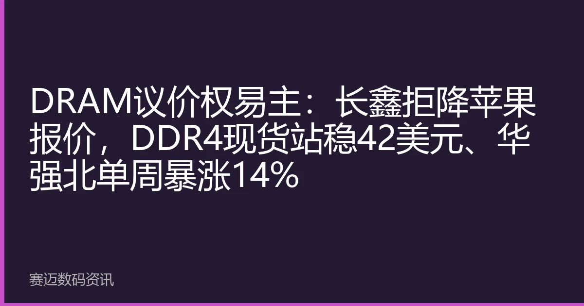 DRAM Pricing Power Changes Hands: CXMT Rejects Apple's Price Reduction, DDR4 Spot Prices Stand Firm at $42, Huqiangbei Surges 14% in a Week