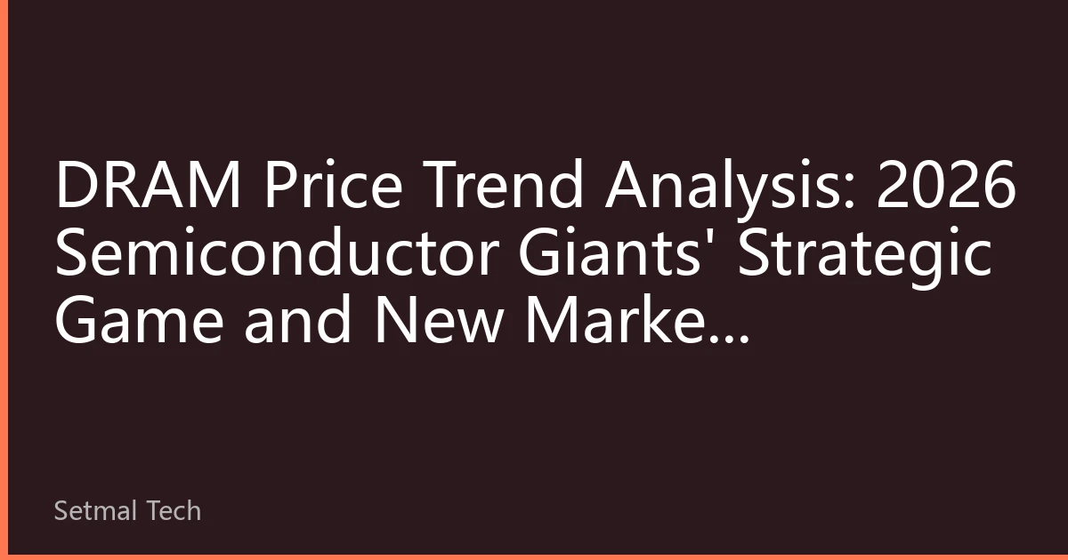 DRAM Price Trend Analysis: 2026 Semiconductor Giants' Strategic Game and New Market Landscape
