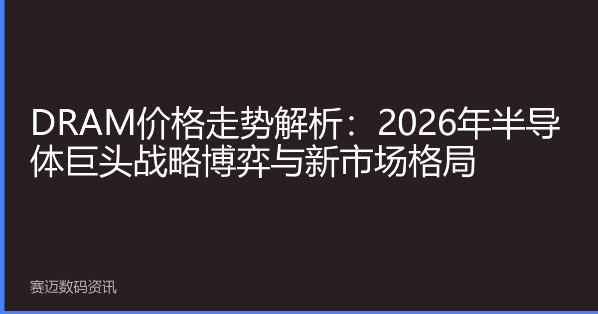 DRAM价格走势解析：2026年半导体巨头战略博弈与新市场格局