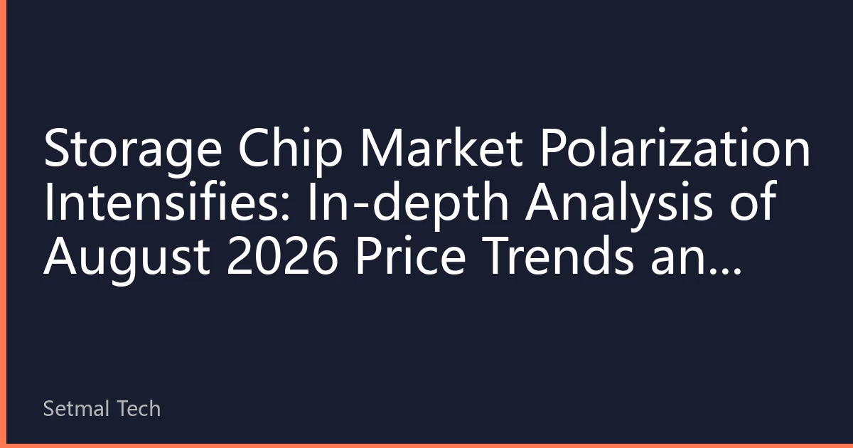 Storage Chip Market Polarization Intensifies: In-depth Analysis of August 2026 Price Trends and Industry Trends