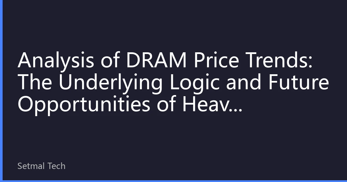 Analysis of DRAM Price Trends: The Underlying Logic and Future Opportunities of Heavy Investment in Hard Technology