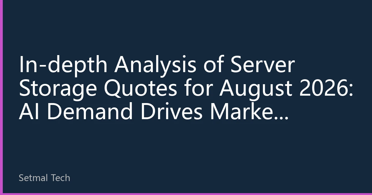 In-depth Analysis of Server Storage Quotes for August 2026: AI Demand Drives Market Differentiation, Enterprise Storage Rises Against the Trend