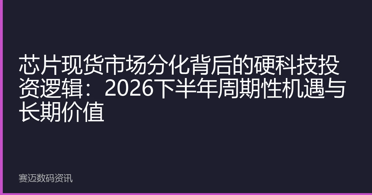 芯片现货市场分化背后的硬科技投资逻辑：2026下半年周期性机遇与长期价值