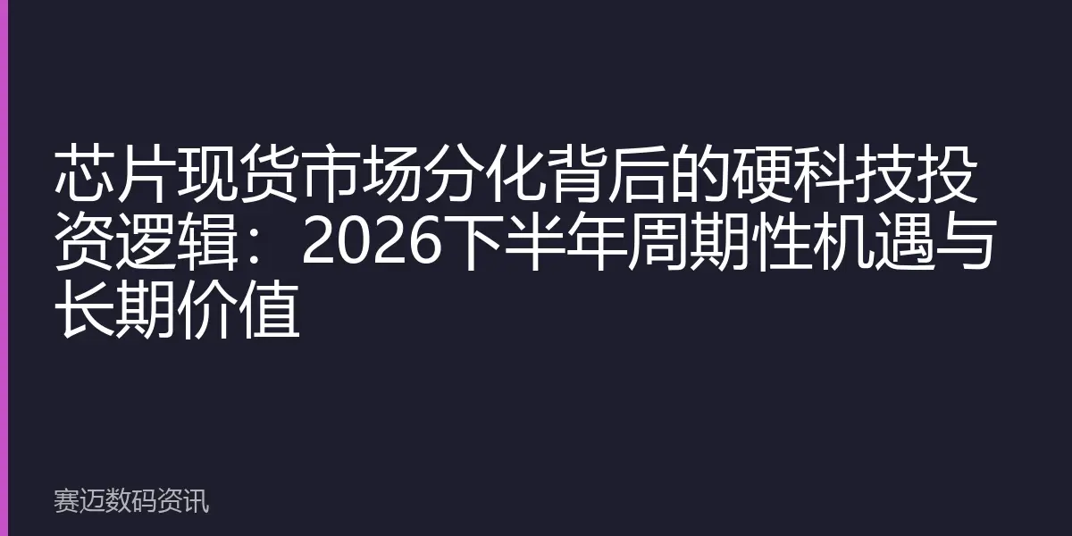 芯片现货市场分化背后的硬科技投资逻辑：2026下半年周期性机遇与长期价值