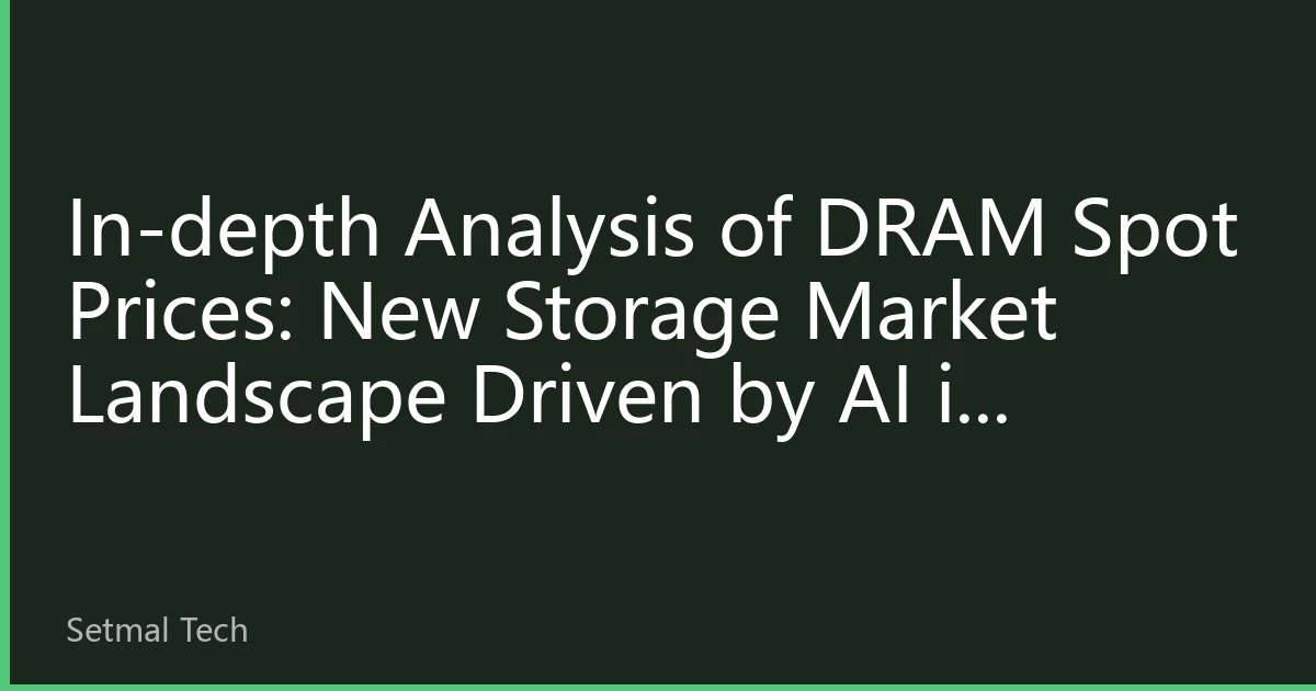 In-depth Analysis of DRAM Spot Prices: New Storage Market Landscape Driven by AI in August 2026