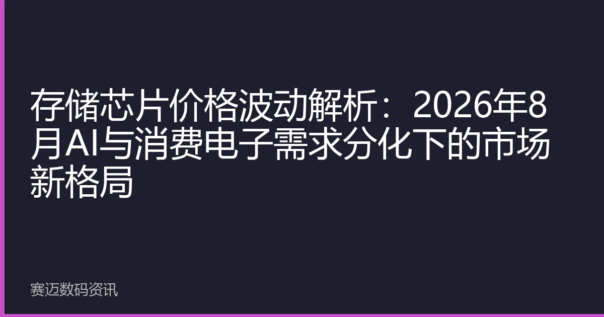 存储芯片价格波动解析：2026年8月AI与消费电子需求分化下的市场新格局