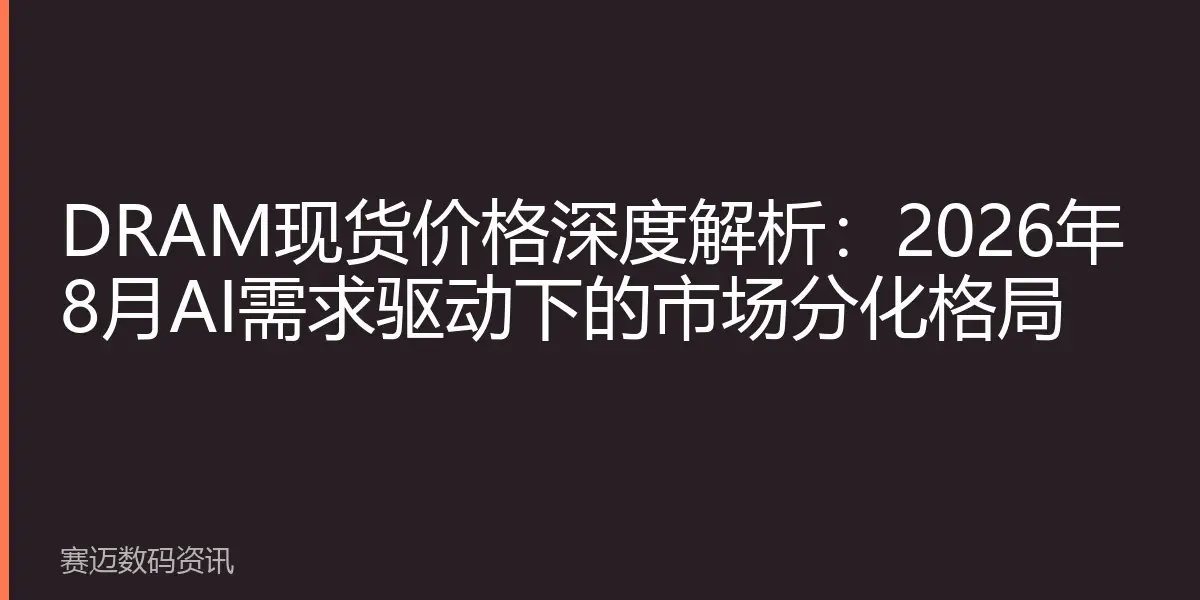 DRAM现货价格深度解析：2026年8月AI需求驱动下的市场分化格局