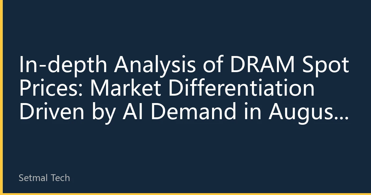 In-depth Analysis of DRAM Spot Prices: Market Differentiation Driven by AI Demand in August 2026
