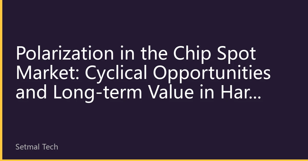 Polarization in the Chip Spot Market: Cyclical Opportunities and Long-term Value in Hard Tech Investment in the Second Half of 2026