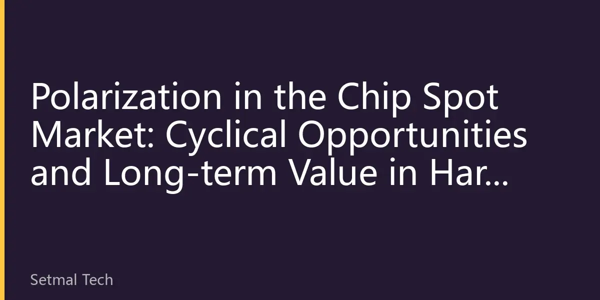 Polarization in the Chip Spot Market: Cyclical Opportunities and Long-term Value in Hard Tech Investment in the Second Half of 2026