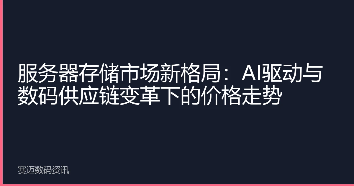 服务器存储市场新格局：AI驱动与数码供应链变革下的价格走势