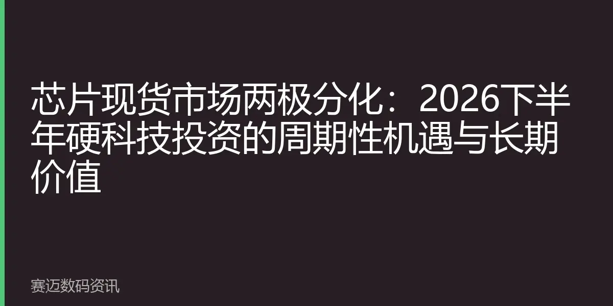 芯片现货市场两极分化：2026下半年硬科技投资的周期性机遇与长期价值