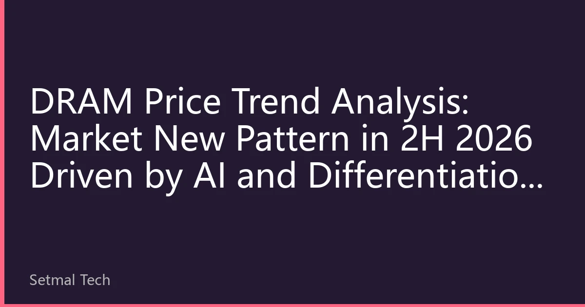 DRAM Price Trend Analysis: Market New Pattern in 2H 2026 Driven by AI and Differentiation in Consumer Electronics