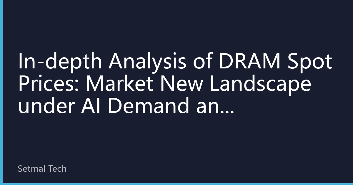 In-depth Analysis of DRAM Spot Prices: Market New Landscape under AI Demand and Consumer Electronics Differentiation in September 2026