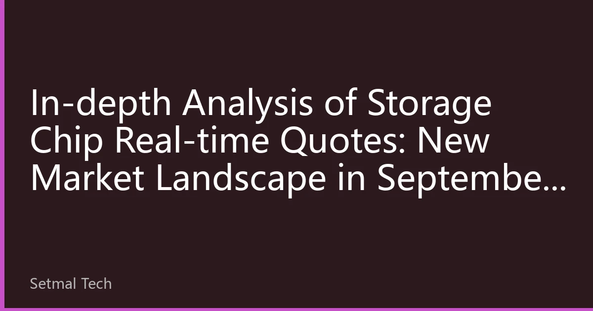 In-depth Analysis of Storage Chip Real-time Quotes: New Market Landscape in September 2026 Amidst AI Demand and Consumer Electronics Divergence