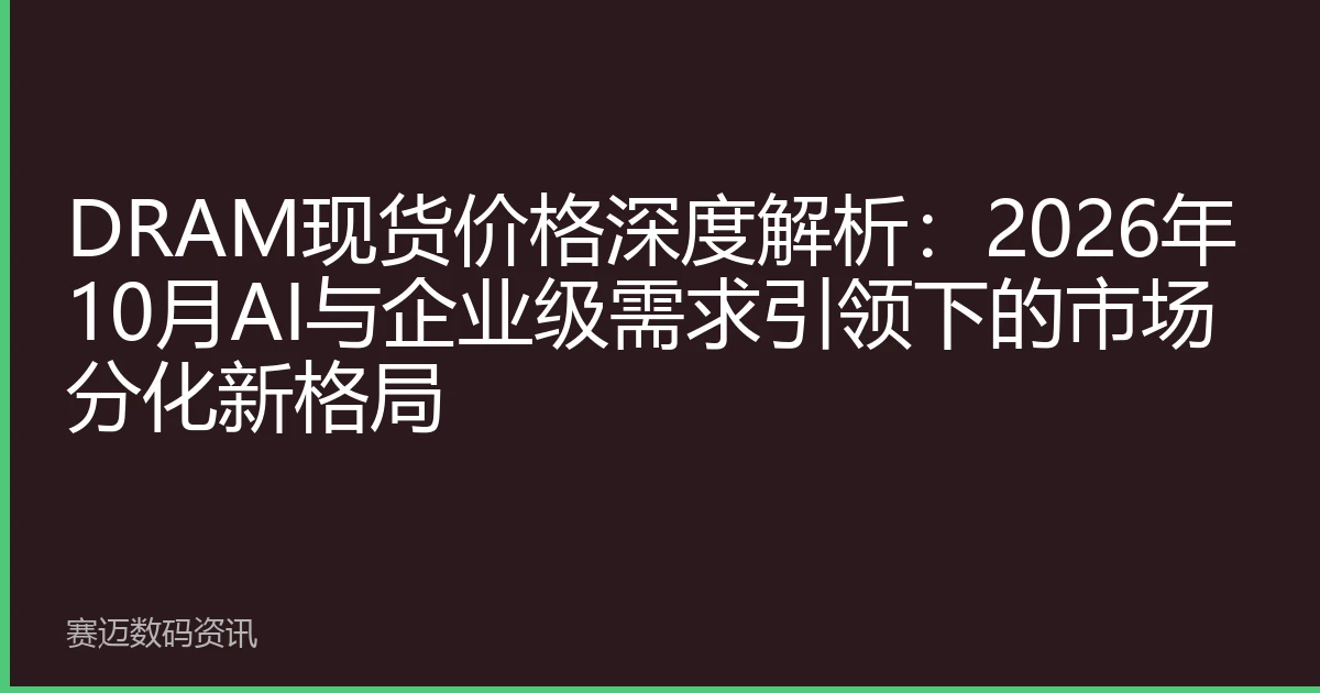 DRAM现货价格深度解析：2026年10月AI与企业级需求引领下的市场分化新格局