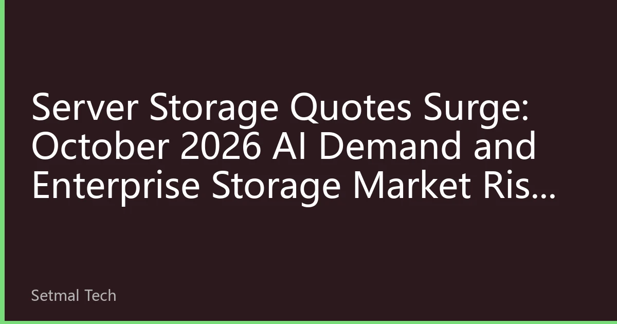 Server Storage Quotes Surge: October 2026 AI Demand and Enterprise Storage Market Rise Against Trend, Data Center Demand Soars