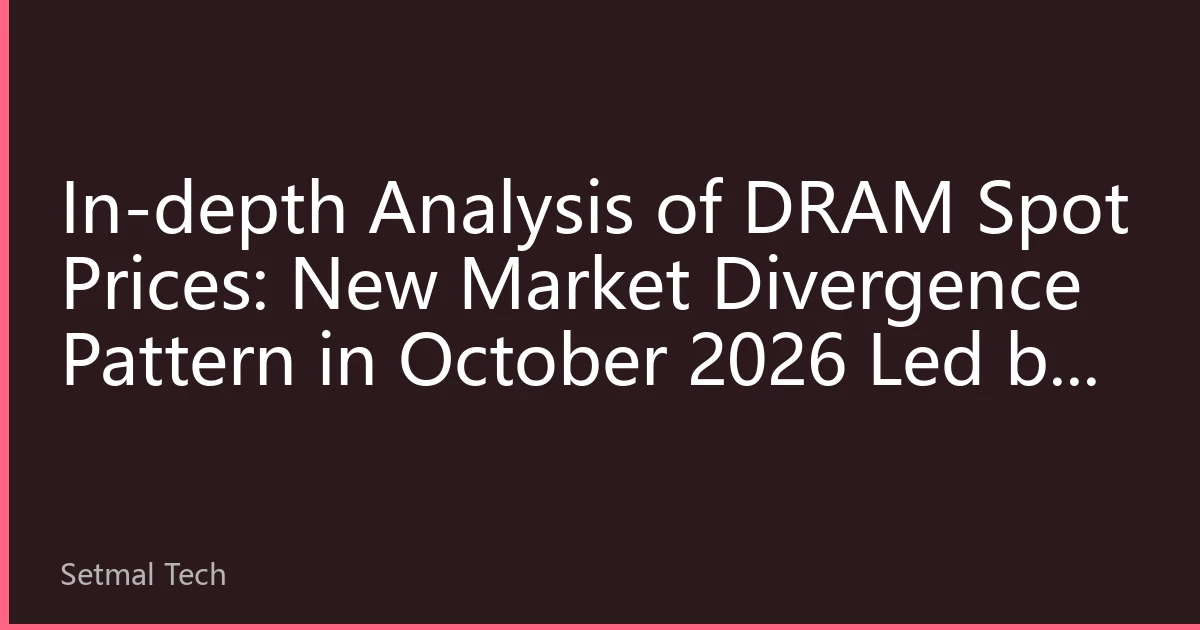 In-depth Analysis of DRAM Spot Prices: New Market Divergence Pattern in October 2026 Led by AI and Enterprise Demand